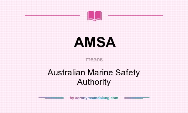 What does AMSA mean? It stands for Australian Marine Safety Authority