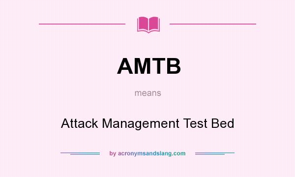 What does AMTB mean? It stands for Attack Management Test Bed