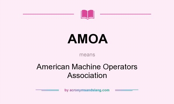 What does AMOA mean? It stands for American Machine Operators Association