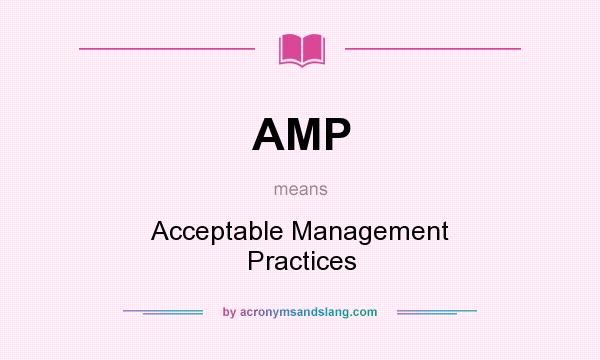 What does AMP mean? It stands for Acceptable Management Practices