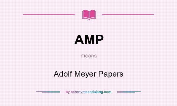 What does AMP mean? It stands for Adolf Meyer Papers