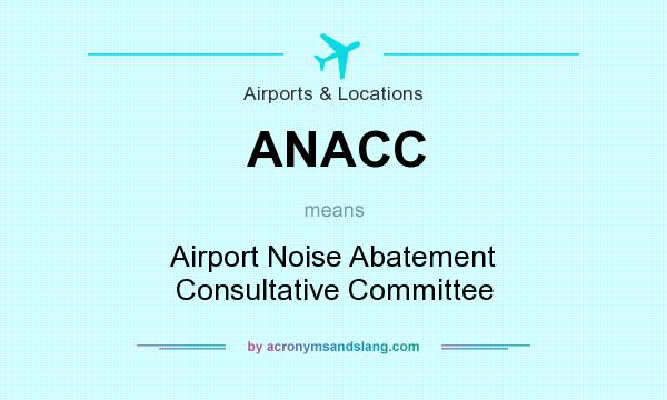 What does ANACC mean? It stands for Airport Noise Abatement Consultative Committee