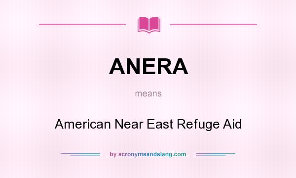 What does ANERA mean? It stands for American Near East Refuge Aid