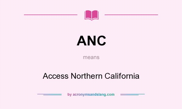 What does ANC mean? It stands for Access Northern California