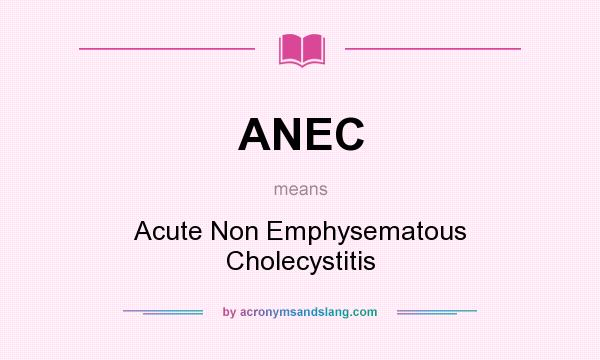 What does ANEC mean? It stands for Acute Non Emphysematous Cholecystitis