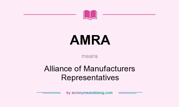 What does AMRA mean? It stands for Alliance of Manufacturers Representatives