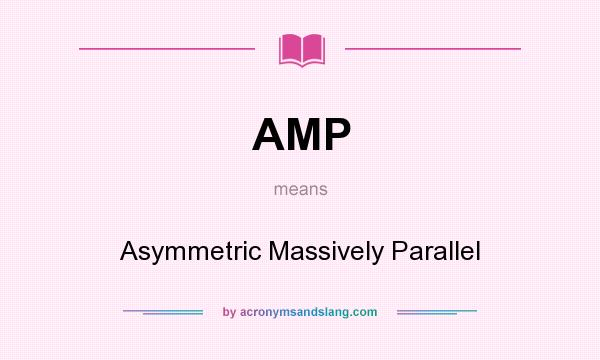 What does AMP mean? It stands for Asymmetric Massively Parallel