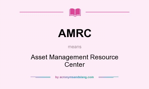 What does AMRC mean? It stands for Asset Management Resource Center