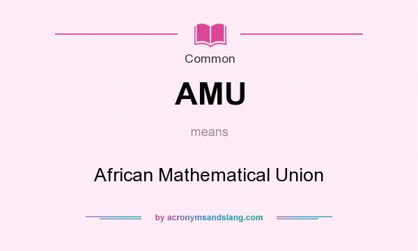 What does AMU mean? It stands for African Mathematical Union