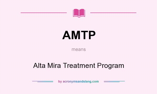 What does AMTP mean? It stands for Alta Mira Treatment Program