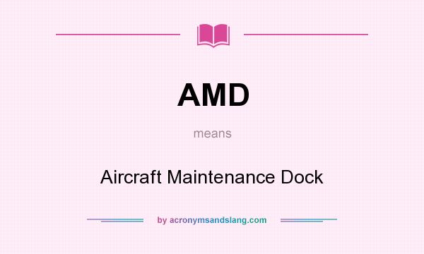 What does AMD mean? It stands for Aircraft Maintenance Dock