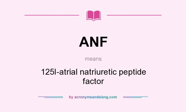 What does ANF mean? It stands for 125I-atrial natriuretic peptide factor