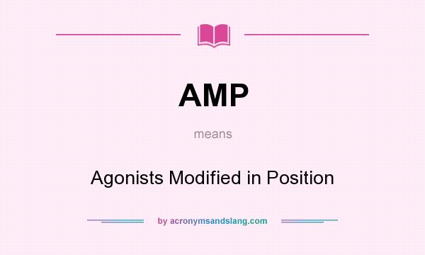 What does AMP mean? It stands for Agonists Modified in Position