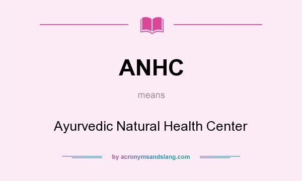 What does ANHC mean? It stands for Ayurvedic Natural Health Center