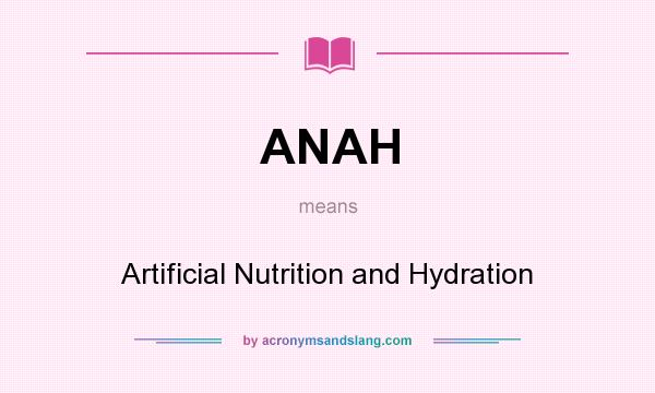 What does ANAH mean? It stands for Artificial Nutrition and Hydration