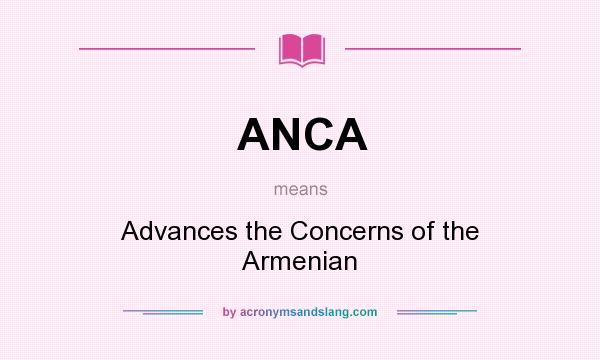 What does ANCA mean? It stands for Advances the Concerns of the Armenian