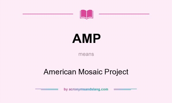 What does AMP mean? It stands for American Mosaic Project