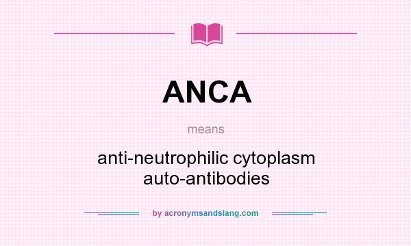 What does ANCA mean? It stands for anti-neutrophilic cytoplasm auto-antibodies