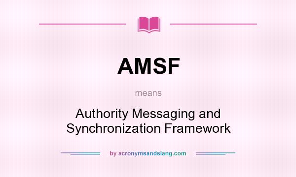 What does AMSF mean? It stands for Authority Messaging and Synchronization Framework
