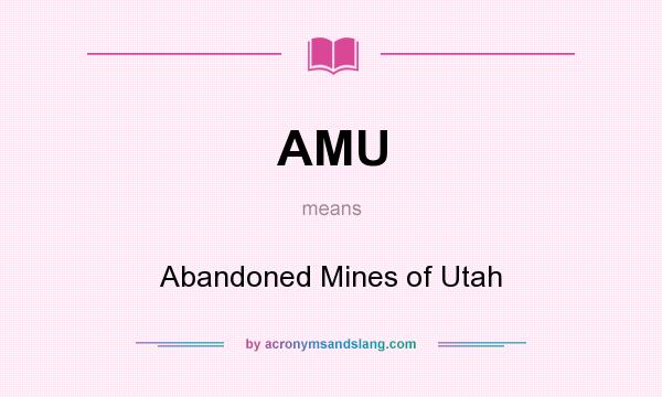 What does AMU mean? It stands for Abandoned Mines of Utah