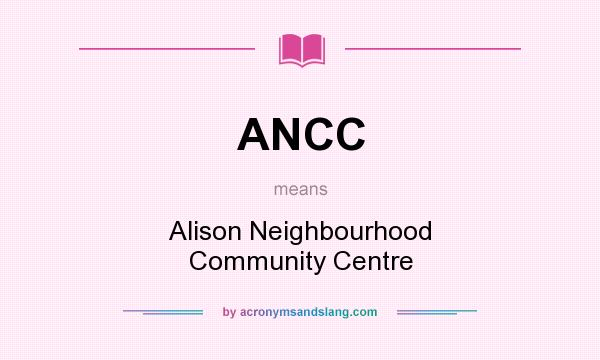 What does ANCC mean? It stands for Alison Neighbourhood Community Centre