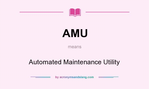 What does AMU mean? It stands for Automated Maintenance Utility