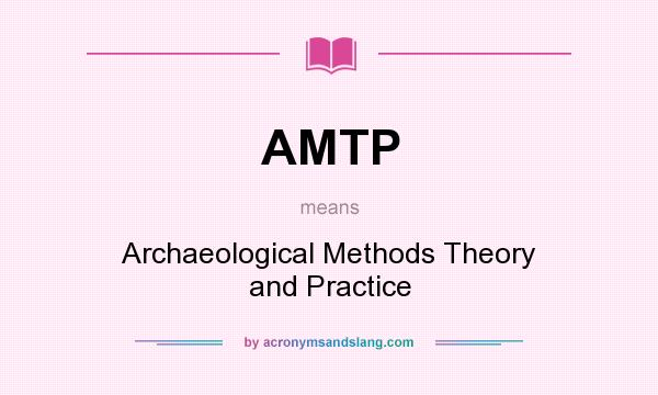 What does AMTP mean? It stands for Archaeological Methods Theory and Practice