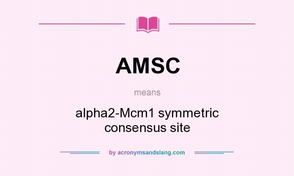 What does AMSC mean? It stands for alpha2-Mcm1 symmetric consensus site
