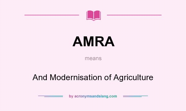 What does AMRA mean? It stands for And Modernisation of Agriculture