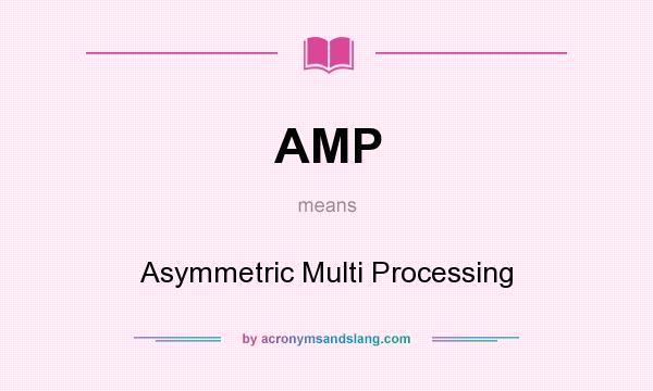 What does AMP mean? It stands for Asymmetric Multi Processing