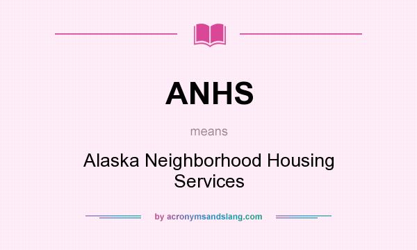 What does ANHS mean? It stands for Alaska Neighborhood Housing Services