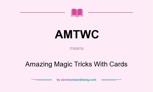 What does AMTWC mean? It stands for Amazing Magic Tricks With Cards