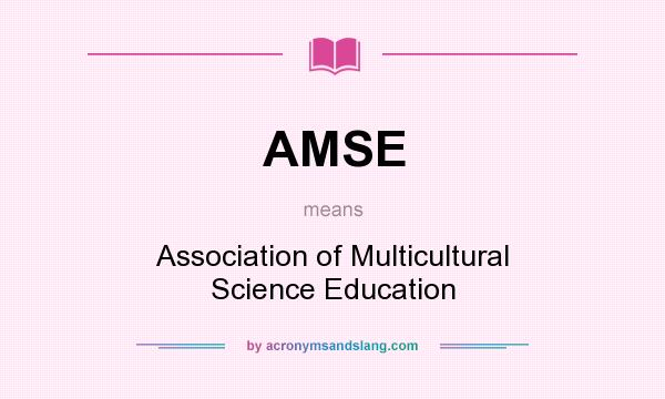 What does AMSE mean? It stands for Association of Multicultural Science Education