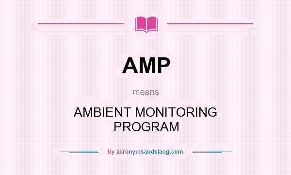 What does AMP mean? It stands for AMBIENT MONITORING PROGRAM