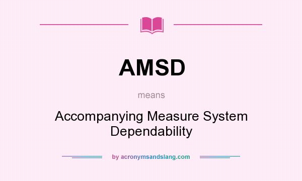 What does AMSD mean? It stands for Accompanying Measure System Dependability
