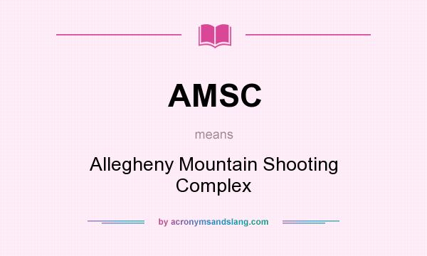 What does AMSC mean? It stands for Allegheny Mountain Shooting Complex
