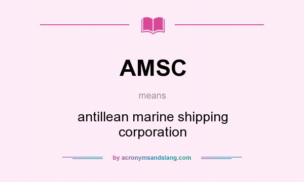 What does AMSC mean? It stands for antillean marine shipping corporation