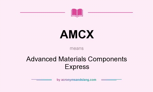 What does AMCX mean? It stands for Advanced Materials Components Express