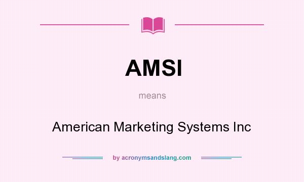 What does AMSI mean? It stands for American Marketing Systems Inc