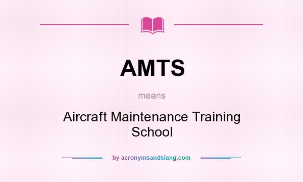 What does AMTS mean? It stands for Aircraft Maintenance Training School