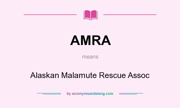 What does AMRA mean? It stands for Alaskan Malamute Rescue Assoc
