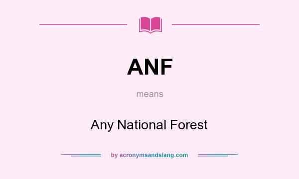 What does ANF mean? It stands for Any National Forest