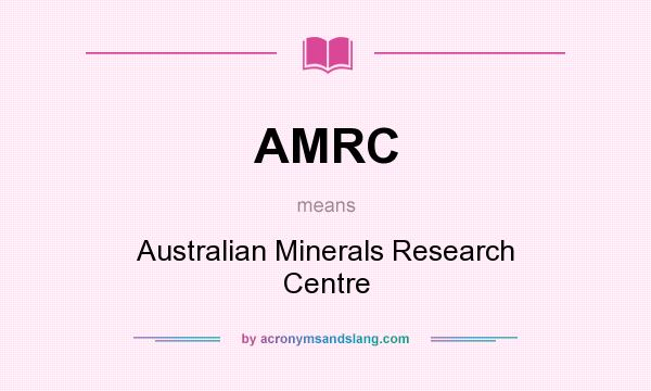 What does AMRC mean? It stands for Australian Minerals Research Centre