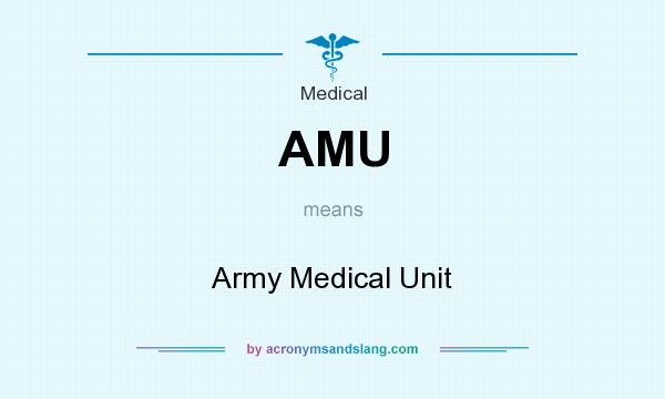 What does AMU mean? It stands for Army Medical Unit