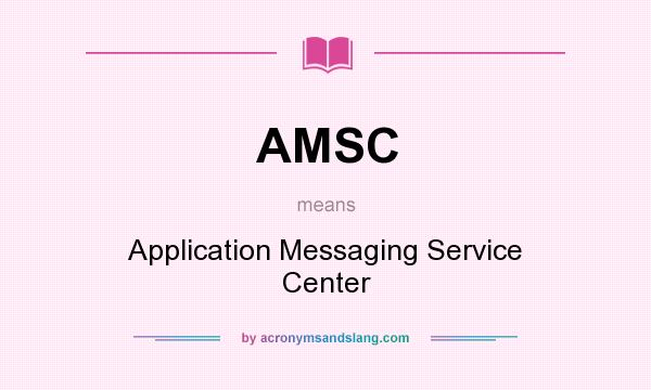 What does AMSC mean? It stands for Application Messaging Service Center
