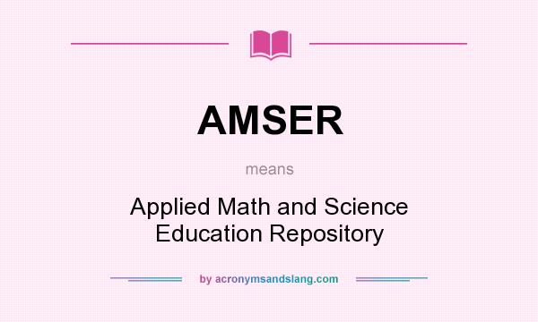 What does AMSER mean? It stands for Applied Math and Science Education Repository