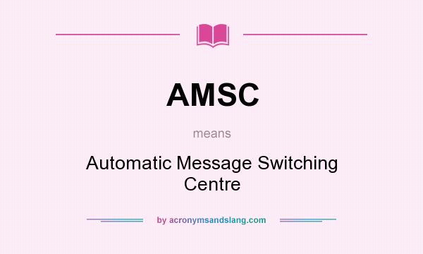 What does AMSC mean? It stands for Automatic Message Switching Centre