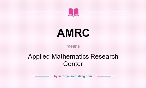 What does AMRC mean? It stands for Applied Mathematics Research Center