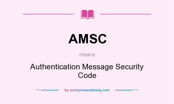 What does AMSC mean? It stands for Authentication Message Security Code