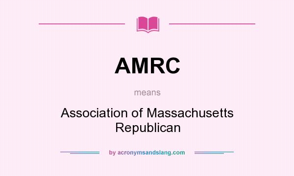 What does AMRC mean? It stands for Association of Massachusetts Republican